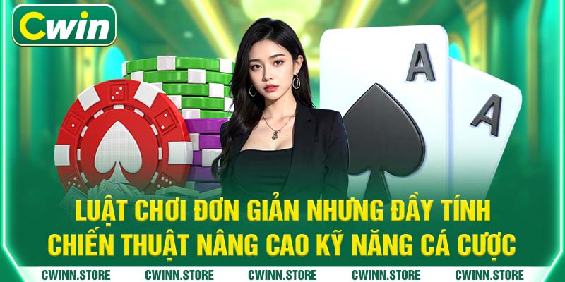 Luật chơi đơn giản nhưng đầy tính chiến thuật nâng cao kỹ năng cá cược