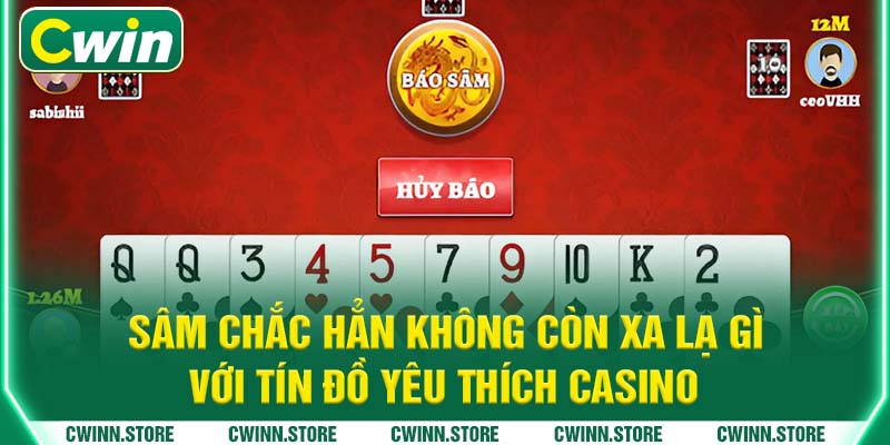 Sâm chắc hẳn không còn xa lạ gì với tín đồ yêu thích Casino